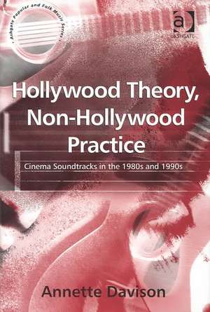 Hollywood Theory, Non-Hollywood Practice: Cinema Soundtracks in the 1980s and 1990s de Annette Davison