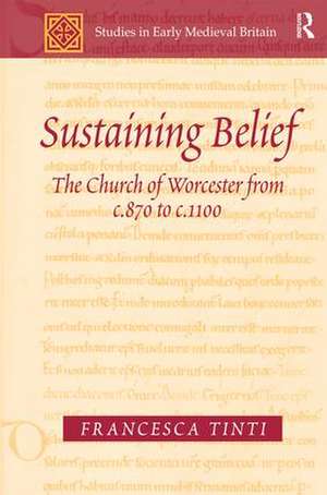 Sustaining Belief: The Church of Worcester from c.870 to c.1100 de Francesca Tinti