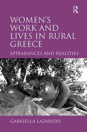 Women's Work and Lives in Rural Greece: Appearances and Realities de Gabriella Lazaridis