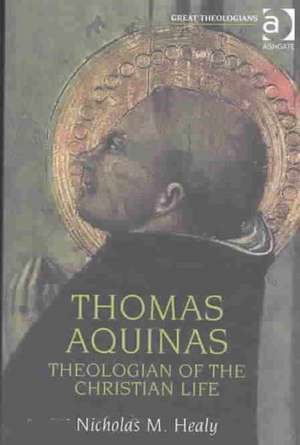 Thomas Aquinas: Theologian of the Christian Life de Nicholas Healy