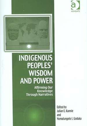 Indigenous Peoples' Wisdom and Power: Affirming Our Knowledge Through Narratives de Julian Kunnie