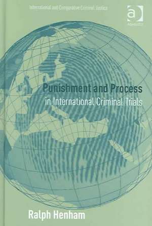 Punishment and Process in International Criminal Trials de Ralph Henham