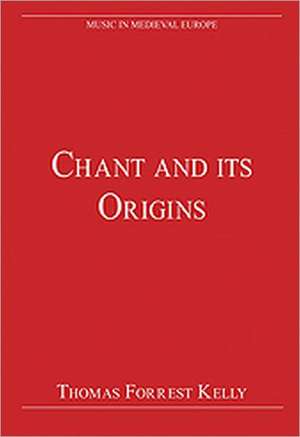 Chant and its Origins de ThomasForrest Kelly