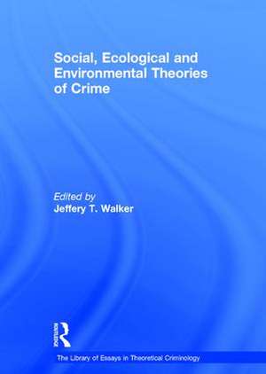 Social, Ecological and Environmental Theories of Crime de Jeffery T. Walker