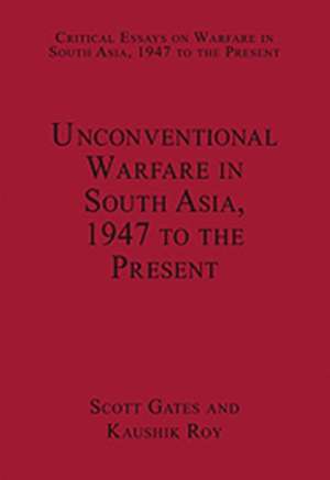 Unconventional Warfare in South Asia, 1947 to the Present de Kaushik Roy