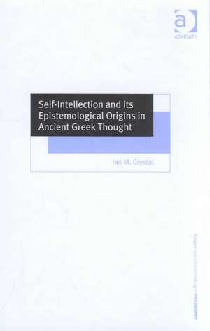 Self-Intellection and Its Epistemological Origins in Ancient Greek Thought de Ian M Crystal