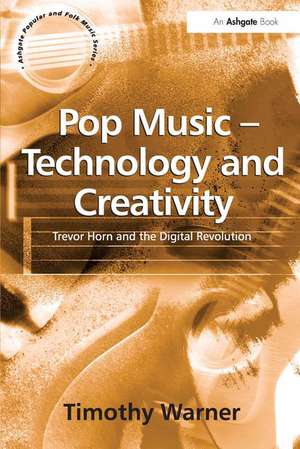 Pop Music - Technology and Creativity: Trevor Horn and the Digital Revolution de Timothy Warner