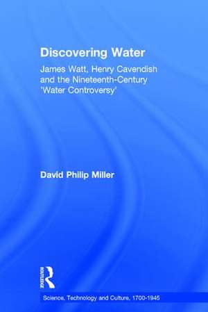 Discovering Water: James Watt, Henry Cavendish and the Nineteenth-Century 'Water Controversy' de David Philip Miller