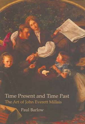 Time Present and Time Past: The Art of John Everett Millais de Paul Barlow