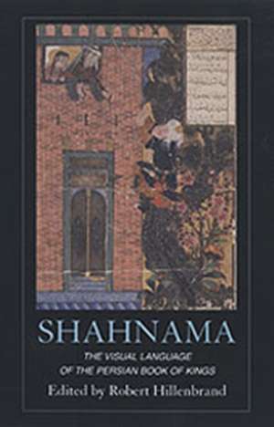 Shahnama: The Visual Language of the Persian Book of Kings de Robert Hillenbrand