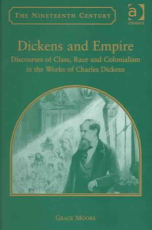 Dickens and Empire: Discourses of Class, Race and Colonialism in the Works of Charles Dickens de Grace Moore