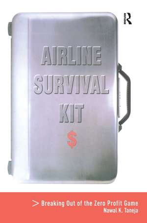 Airline Survival Kit: Breaking Out of the Zero Profit Game de Nawal K. Taneja