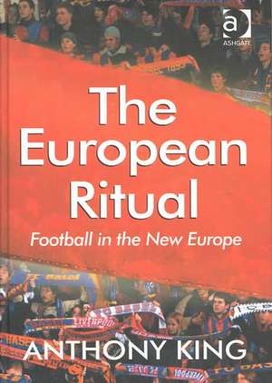 The European Ritual: Football in the New Europe de Anthony King