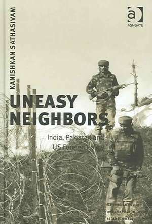 Uneasy Neighbors: India, Pakistan and US Foreign Policy de Kanishkan Sathasivam