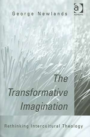 The Transformative Imagination: Rethinking Intercultural Theology de George Newlands