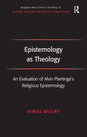 Epistemology as Theology: An Evaluation of Alvin Plantinga's Religious Epistemology de James Beilby