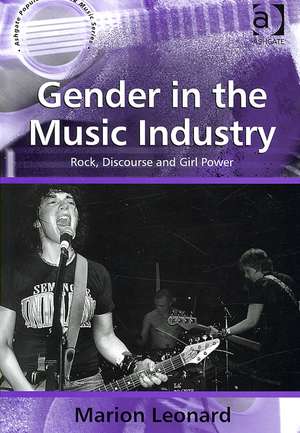 Gender in the Music Industry: Rock, Discourse and Girl Power de Marion Leonard