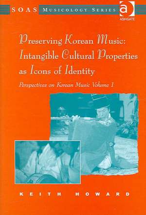 Perspectives on Korean Music: Volume 1: Preserving Korean Music: Intangible Cultural Properties as Icons of Identity de Keith Howard