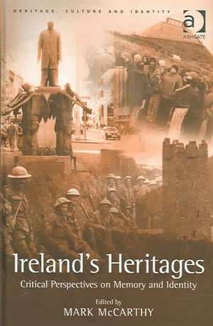 Ireland's Heritages: Critical Perspectives on Memory and Identity de Mark McCarthy