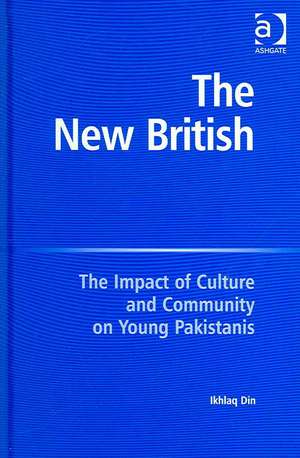 The New British: The Impact of Culture and Community on Young Pakistanis de Ikhlaq Din