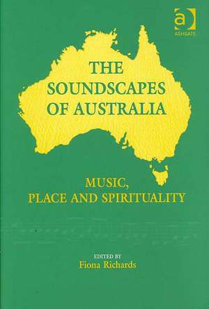 The Soundscapes of Australia: Music, Place and Spirituality de Fiona Richards