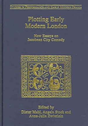 Plotting Early Modern London: New Essays on Jacobean City Comedy de Dieter Mehl