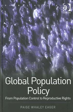 Global Population Policy: From Population Control to Reproductive Rights de Paige Whaley Eager