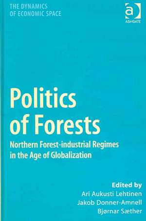 Politics of Forests: Northern Forest-industrial Regimes in the Age of Globalization de Jakob Donner-Amnell