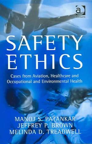 Safety Ethics: Cases from Aviation, Healthcare and Occupational and Environmental Health de Manoj S. Patankar