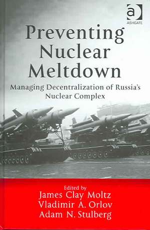 Preventing Nuclear Meltdown: Managing Decentralization of Russia's Nuclear Complex de James Clay Moltz