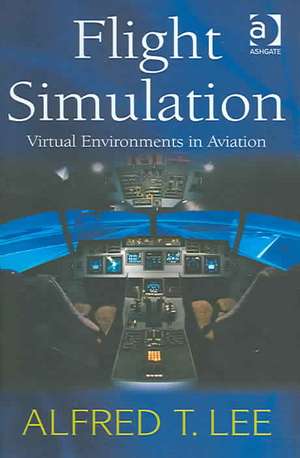 Flight Simulation: Virtual Environments in Aviation de Alfred T. Lee