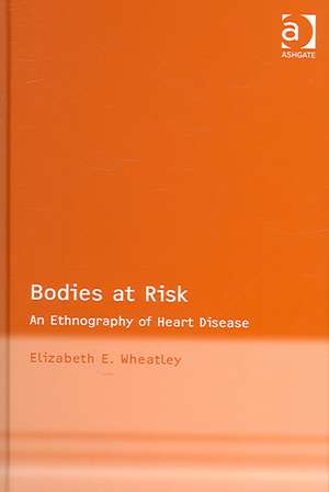 Bodies at Risk: An Ethnography of Heart Disease de Elizabeth E. Wheatley