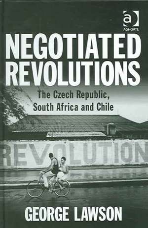 Negotiated Revolutions: The Czech Republic, South Africa and Chile de George Lawson