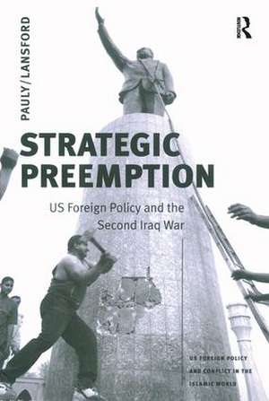 Strategic Preemption: US Foreign Policy and the Second Iraq War de Robert J. Pauly
