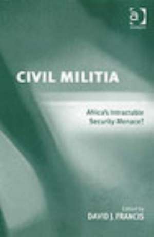 Civil Militia: Africa's Intractable Security Menace? de David J. Francis