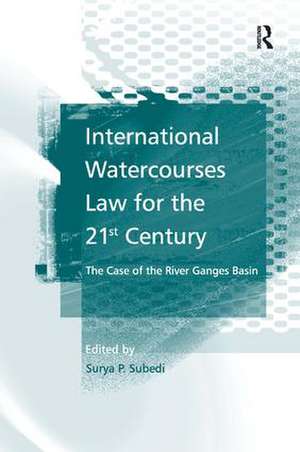 International Watercourses Law for the 21st Century: The Case of the River Ganges Basin de Surya P.Subedi