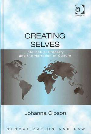 Creating Selves: Intellectual Property and the Narration of Culture de Johanna Gibson