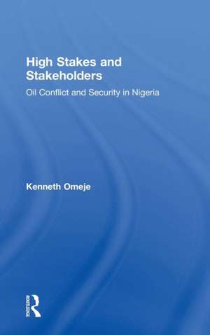 High Stakes and Stakeholders: Oil Conflict and Security in Nigeria de Kenneth Omeje