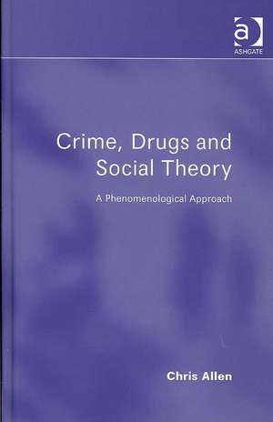 Crime, Drugs and Social Theory: A Phenomenological Approach de Chris Allen