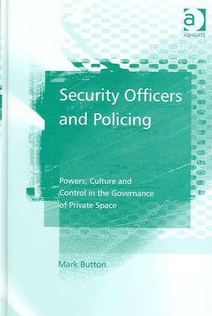 Security Officers and Policing: Powers, Culture and Control in the Governance of Private Space de Mark Button