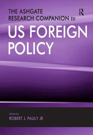 The Ashgate Research Companion to US Foreign Policy de Robert J. Pauly