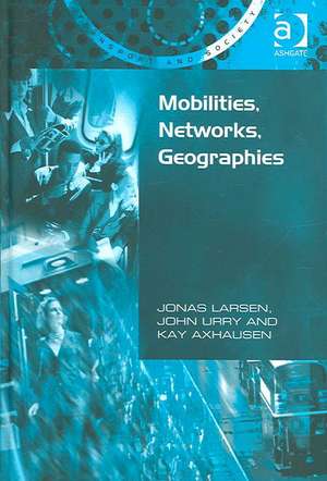 Mobilities, Networks, Geographies de Jonas Larsen