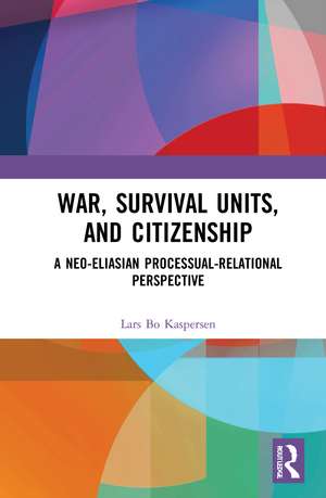 War, Survival Units, and Citizenship: A Neo-Eliasian Processual-Relational Perspective de Lars Kaspersen