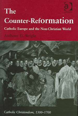 The Counter-Reformation: Catholic Europe and the Non-Christian World de Anthony D. Wright