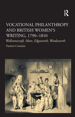 Vocational Philanthropy and British Women's Writing, 1790–1810: Wollstonecraft, More, Edgeworth, Wordsworth de Patricia Comitini