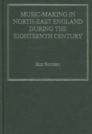 Music-Making in North-East England during the Eighteenth Century de Roz Southey