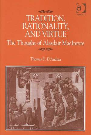 Tradition, Rationality, and Virtue: The Thought of Alasdair MacIntyre de Thomas D. D'Andrea