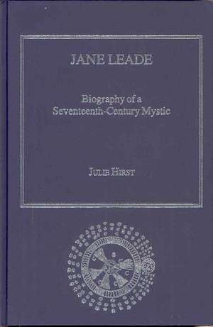 Jane Leade: Biography of a Seventeenth-Century Mystic de Julie Hirst