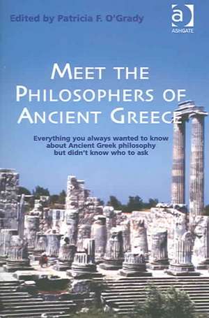 Meet the Philosophers of Ancient Greece: Everything You Always Wanted to Know About Ancient Greek Philosophy but didn't Know Who to Ask de Patricia F. O'Grady