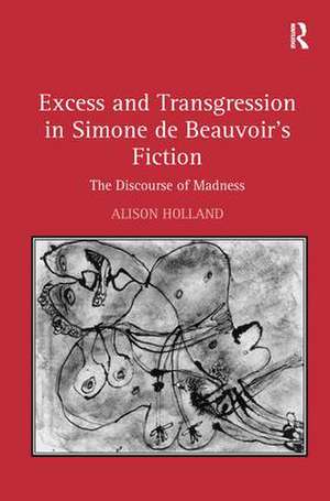 Excess and Transgression in Simone de Beauvoir's Fiction: The Discourse of Madness de Alison Holland